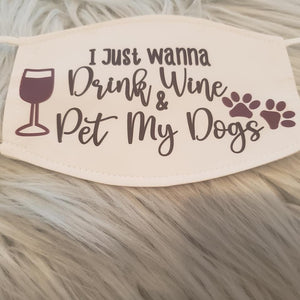 I Just Wanna Drink Wine & Pet My Dogs Mask