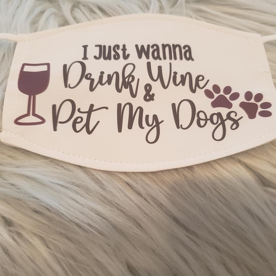 I Just Wanna Drink Wine & Pet My Dogs Mask