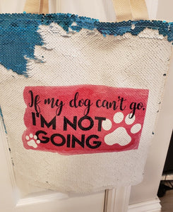 "If My Dog Can't Go, I'm Not Going!" Sequin Tote Bag